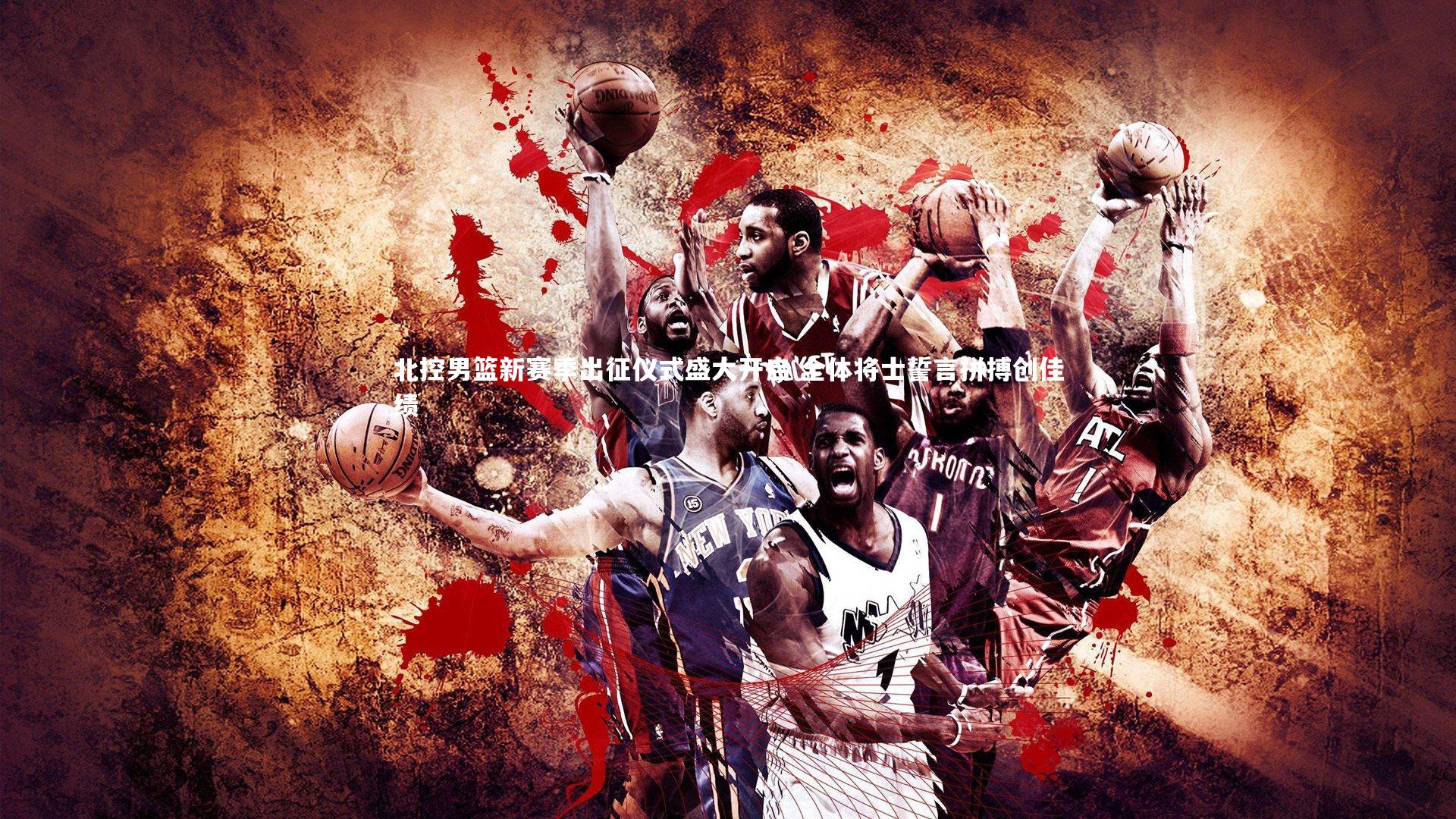 北控男篮新赛季出征仪式盛大开启 全体将士誓言拼搏创佳绩