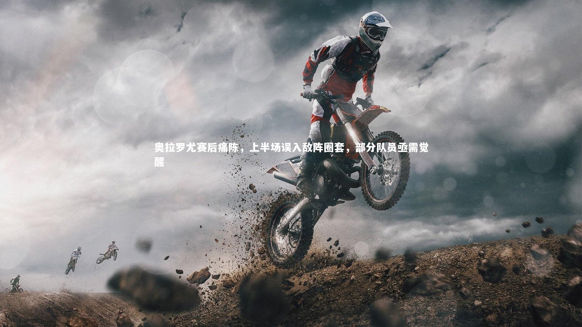 熊猫体育官方下载_奥拉罗尤赛后痛陈，上半场误入敌阵圈套，部分队员亟需觉醒